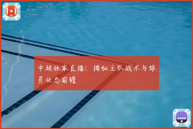 中超独家直播：揭秘主队战术与球员状态前瞻