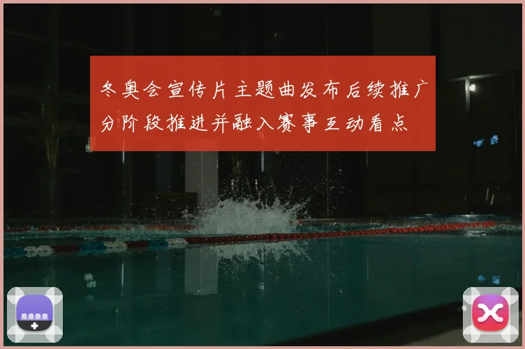 冬奥会宣传片主题曲发布后续推广分阶段推进并融入赛事互动看点