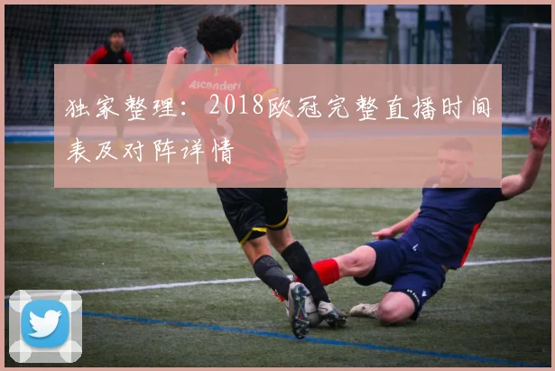 独家整理：2018欧冠完整直播时间表及对阵详情