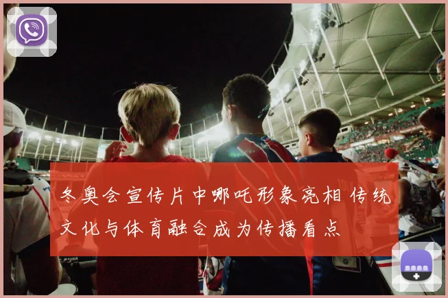 冬奥会宣传片中哪吒形象亮相 传统文化与体育融合成为传播看点