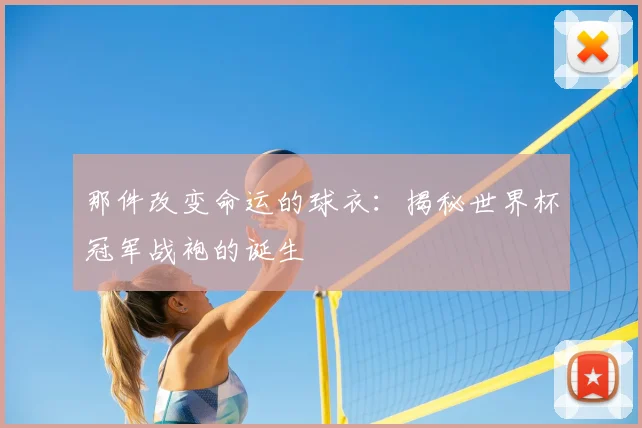 那件改变命运的球衣：揭秘世界杯冠军战袍的诞生