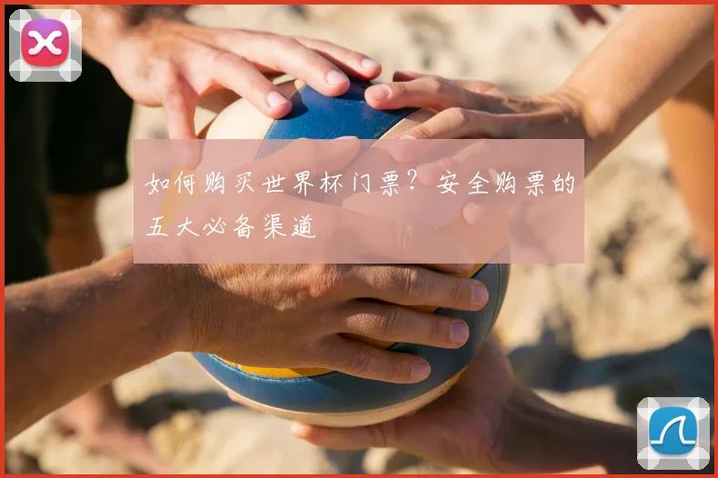 如何购买世界杯门票？安全购票的五大必备渠道