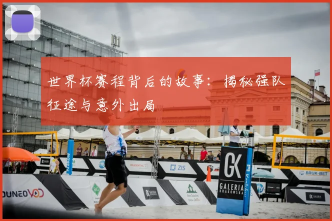 世界杯赛程背后的故事:揭秘强队征途与意外出局